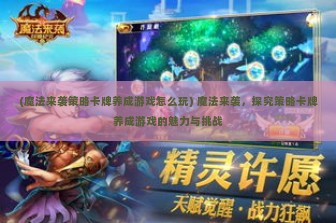 (魔法来袭策略卡牌养成游戏怎么玩) 魔法来袭，探究策略卡牌养成游戏的魅力与挑战