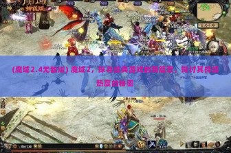 (魔域2.4无敌版) 魔域2，探寻经典游戏的新篇章，探讨其持续热度的秘密