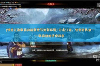 (快意江湖李北羽最新章节更新详情) 行走江湖，快意恩仇录——李北羽的传奇故事