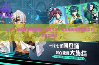 (斗罗十年龙王传说百度版) 探究斗罗十年龙王传说资源背后的故事与奥秘