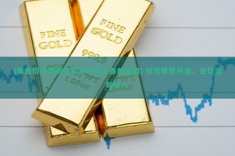 (黄金价格因避险需求大幅上涨的原因) 避险情绪升温，金价涨幅惊人