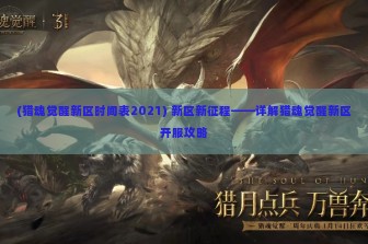 (猎魂觉醒新区时间表2021) 新区新征程——详解猎魂觉醒新区开服攻略