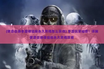 (使命召唤手游体验服永久资格怎么获得) 手游玩家福音！详解使命召唤体验服永久资格攻略