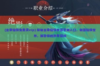 (主宰仙侠免费满vip) 探秘主宰仙侠手游官网入口，畅游仙侠世界，解答你的所有疑问