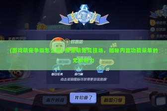 (游戏萌宠争霸怎么玩) 探索萌宠竞技场，揭秘内置功能菜单的无限魅力