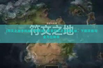 (符文之路手机版下载教程) 探索符文之路手机版，下载攻略与全方位解析