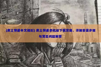 (废土快递中文规则) 废土快递手机版下载攻略，详解安装步骤与常见问题解答