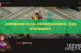 (问道手游微变服万里江山) 问道手游微变服深度解析，玩法变革与玩家体验探究