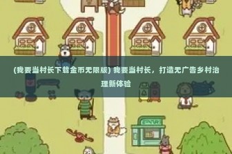 (我要当村长下载金币无限版) 我要当村长，打造无广告乡村治理新体验