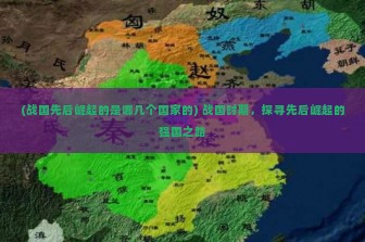 (战国先后崛起的是哪几个国家的) 战国时期，探寻先后崛起的强国之路