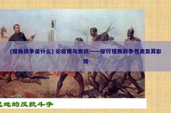 (殖民战争是什么) 论侵略与反抗——探讨殖民战争性质及其影响