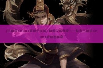 (三国杀online官网十周年) 网瘾少年新宠——探究三国杀online官网的秘密