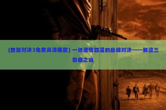 (西部对决3免费高清播放) 一场激情四溢的巅峰对决——解读三部曲之谜