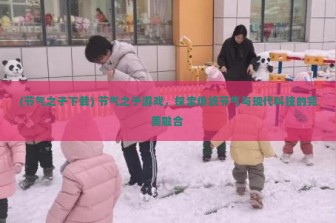 (节气之子下载) 节气之子游戏，探索传统节气与现代科技的完美融合